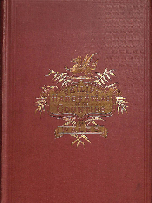 Philips Handy Atl. Counties of Wales (1882)_1 Philips Handy Atlas of the Counties of Wales c. 1882